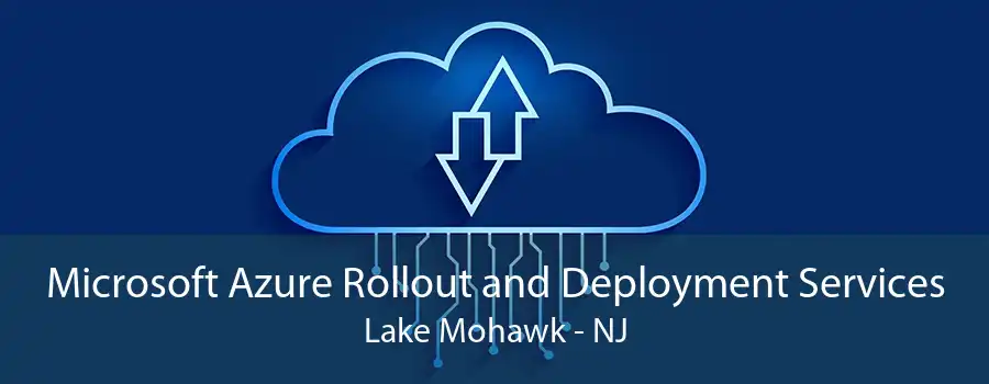 Microsoft Azure Rollout and Deployment Services Lake Mohawk - NJ