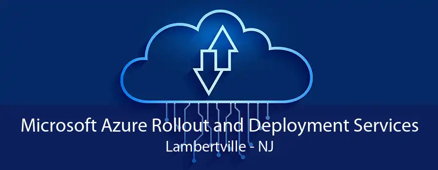 Microsoft Azure Rollout and Deployment Services Lambertville - NJ