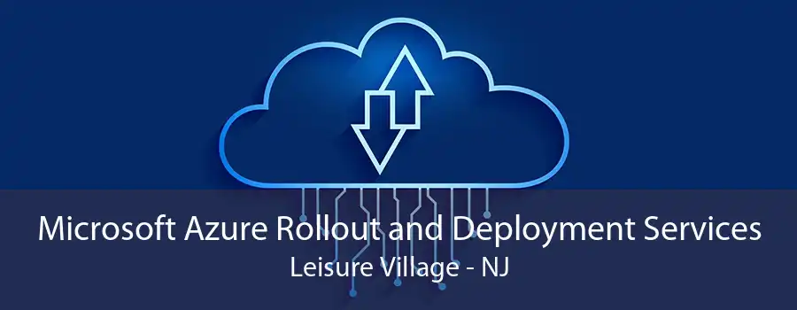 Microsoft Azure Rollout and Deployment Services Leisure Village - NJ