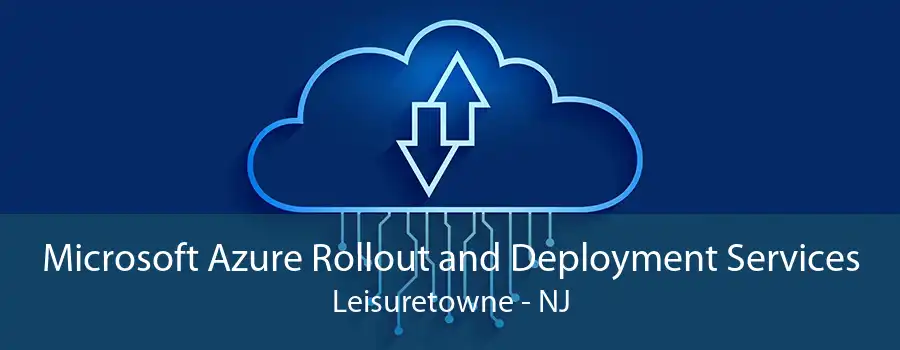 Microsoft Azure Rollout and Deployment Services Leisuretowne - NJ