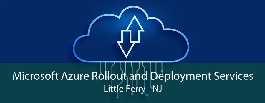 Microsoft Azure Rollout and Deployment Services Little Ferry - NJ