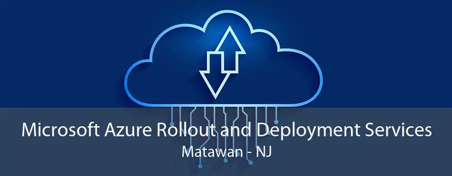 Microsoft Azure Rollout and Deployment Services Matawan - NJ