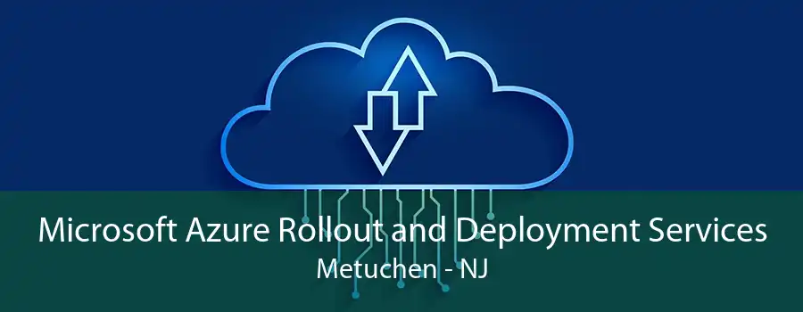 Microsoft Azure Rollout and Deployment Services Metuchen - NJ