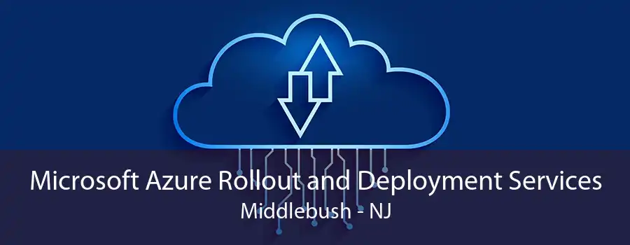 Microsoft Azure Rollout and Deployment Services Middlebush - NJ