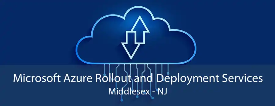 Microsoft Azure Rollout and Deployment Services Middlesex - NJ