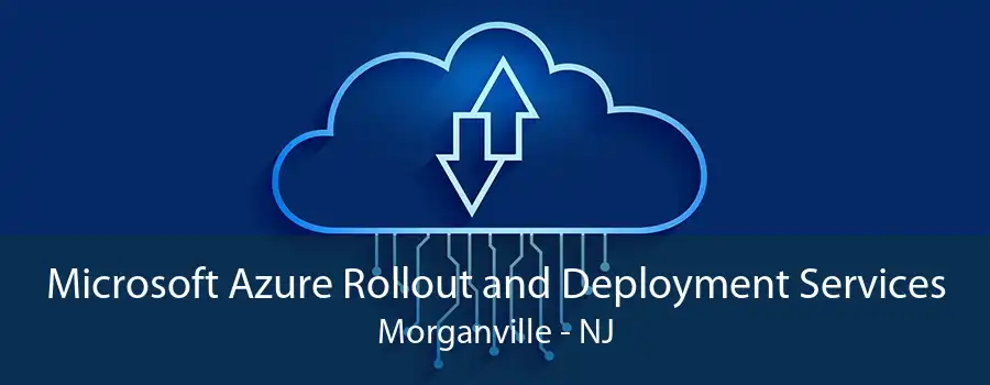 Microsoft Azure Rollout and Deployment Services Morganville - NJ