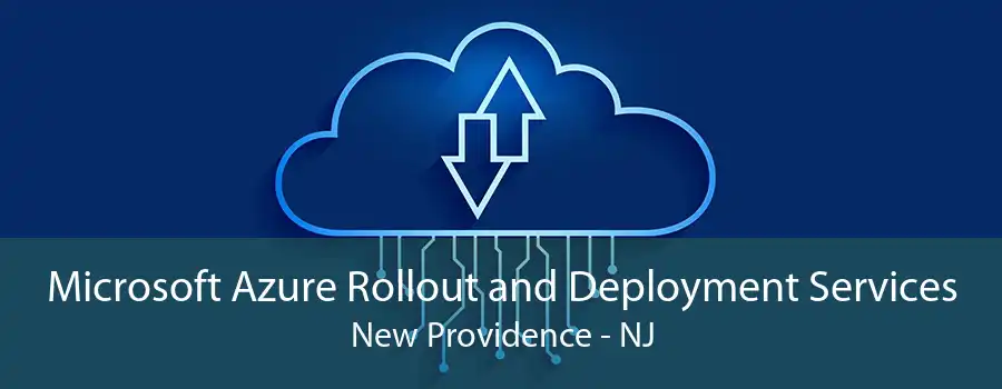 Microsoft Azure Rollout and Deployment Services New Providence - NJ