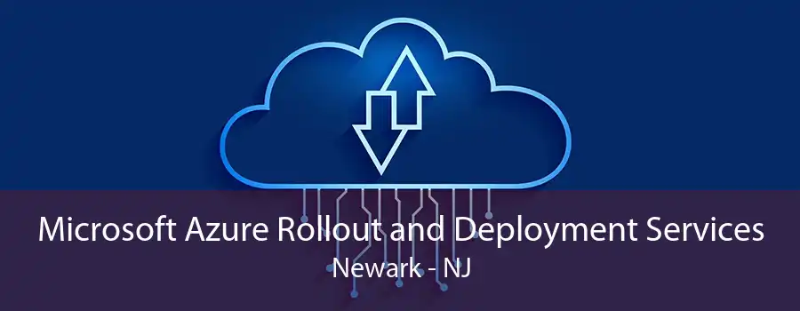 Microsoft Azure Rollout and Deployment Services Newark - NJ