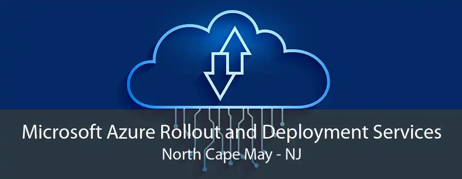 Microsoft Azure Rollout and Deployment Services North Cape May - NJ