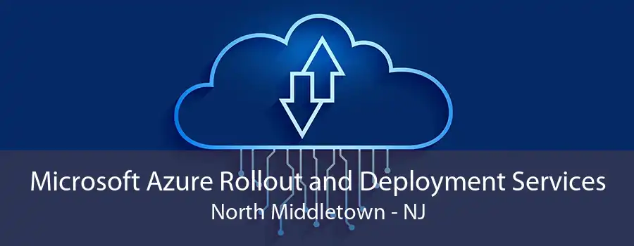 Microsoft Azure Rollout and Deployment Services North Middletown - NJ