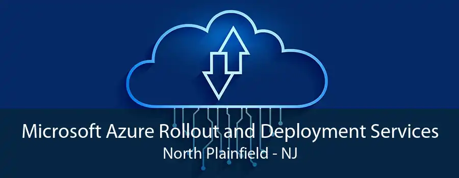 Microsoft Azure Rollout and Deployment Services North Plainfield - NJ