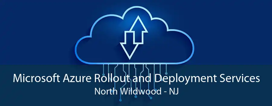 Microsoft Azure Rollout and Deployment Services North Wildwood - NJ