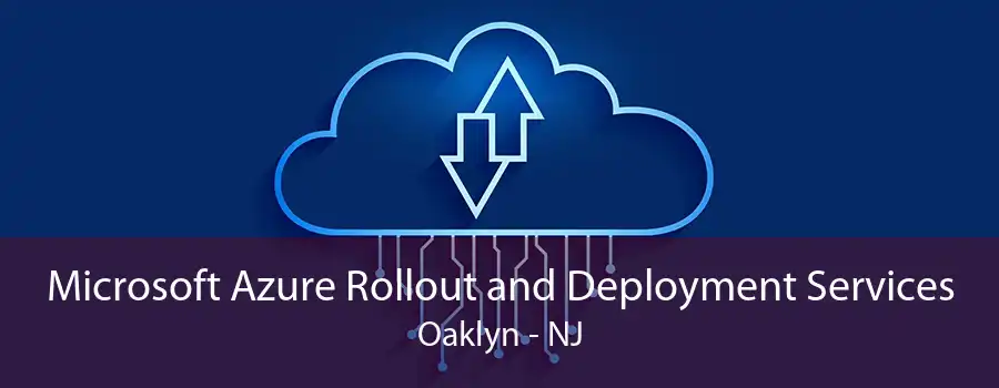 Microsoft Azure Rollout and Deployment Services Oaklyn - NJ