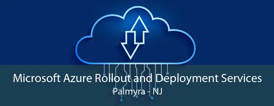 Microsoft Azure Rollout and Deployment Services Palmyra - NJ