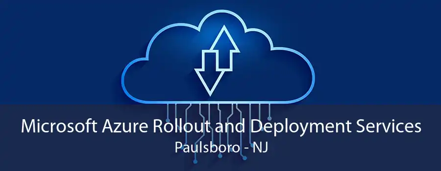 Microsoft Azure Rollout and Deployment Services Paulsboro - NJ