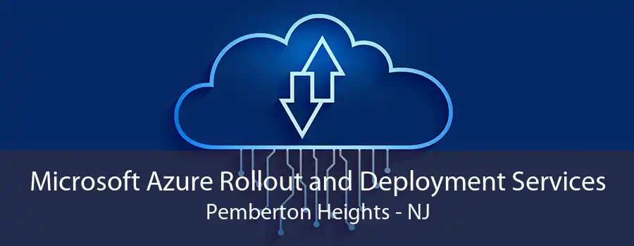 Microsoft Azure Rollout and Deployment Services Pemberton Heights - NJ