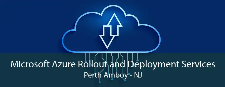 Microsoft Azure Rollout and Deployment Services Perth Amboy - NJ