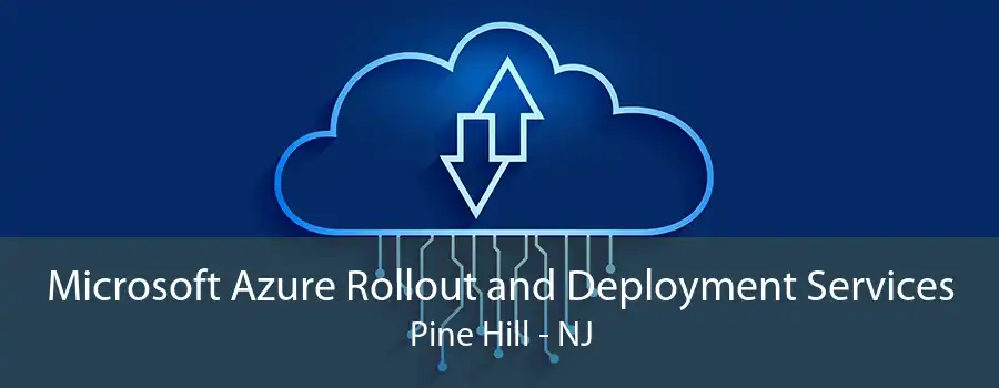 Microsoft Azure Rollout and Deployment Services Pine Hill - NJ
