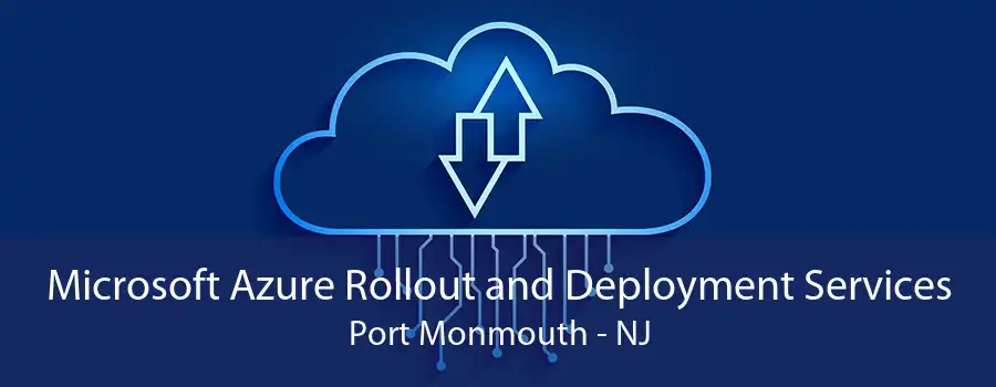 Microsoft Azure Rollout and Deployment Services Port Monmouth - NJ