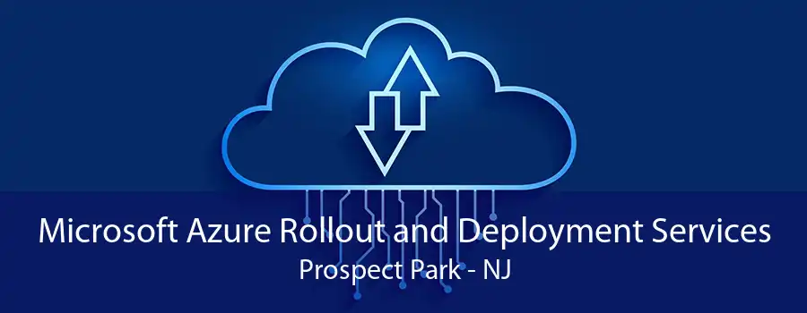 Microsoft Azure Rollout and Deployment Services Prospect Park - NJ