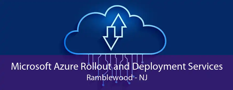 Microsoft Azure Rollout and Deployment Services Ramblewood - NJ