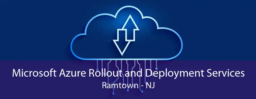 Microsoft Azure Rollout and Deployment Services Ramtown - NJ