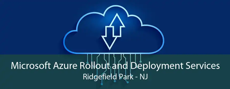 Microsoft Azure Rollout and Deployment Services Ridgefield Park - NJ