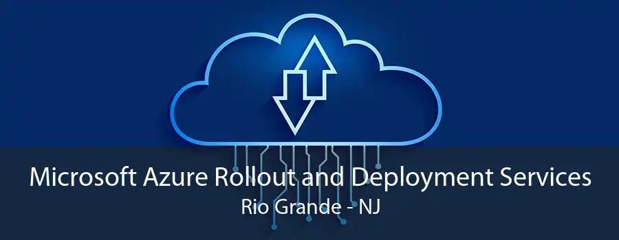 Microsoft Azure Rollout and Deployment Services Rio Grande - NJ