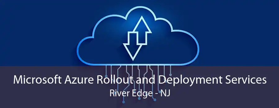 Microsoft Azure Rollout and Deployment Services River Edge - NJ