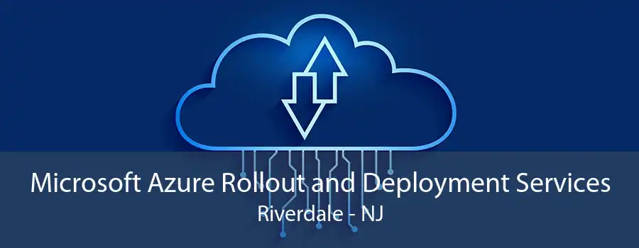 Microsoft Azure Rollout and Deployment Services Riverdale - NJ