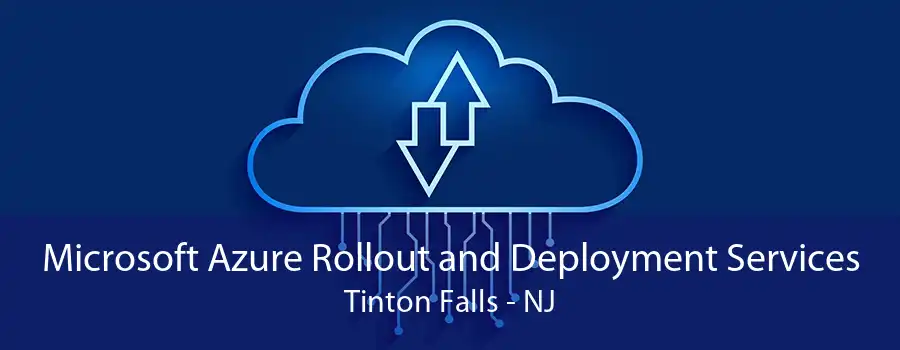 Microsoft Azure Rollout and Deployment Services Tinton Falls - NJ
