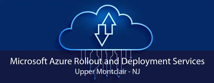 Microsoft Azure Rollout and Deployment Services Upper Montclair - NJ