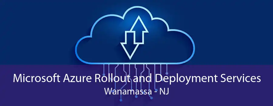 Microsoft Azure Rollout and Deployment Services Wanamassa - NJ