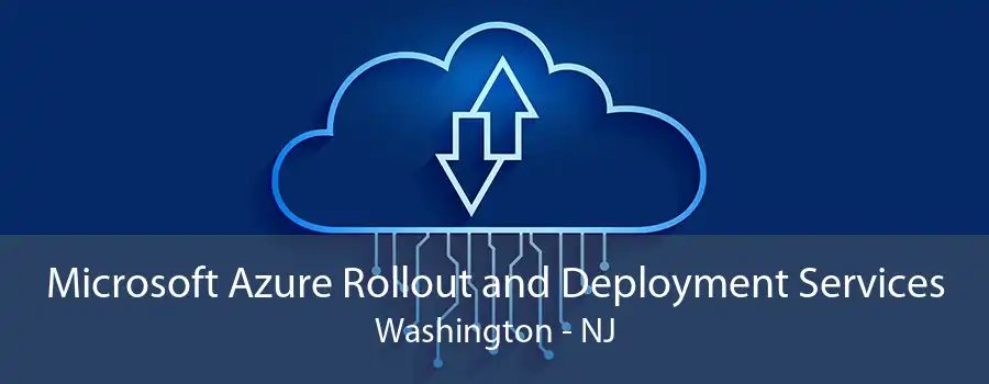 Microsoft Azure Rollout and Deployment Services Washington - NJ