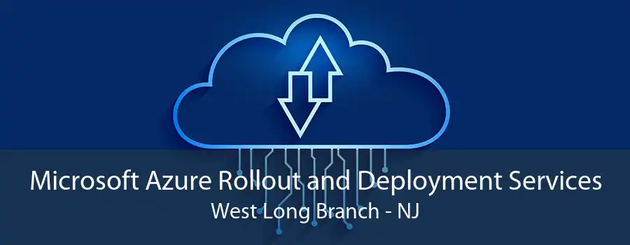 Microsoft Azure Rollout and Deployment Services West Long Branch - NJ