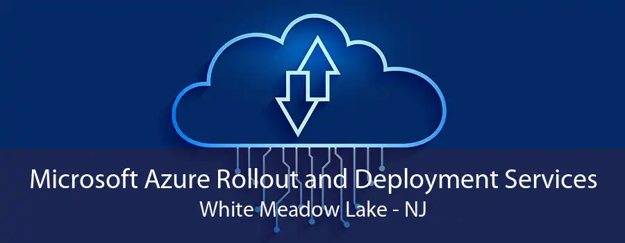 Microsoft Azure Rollout and Deployment Services White Meadow Lake - NJ