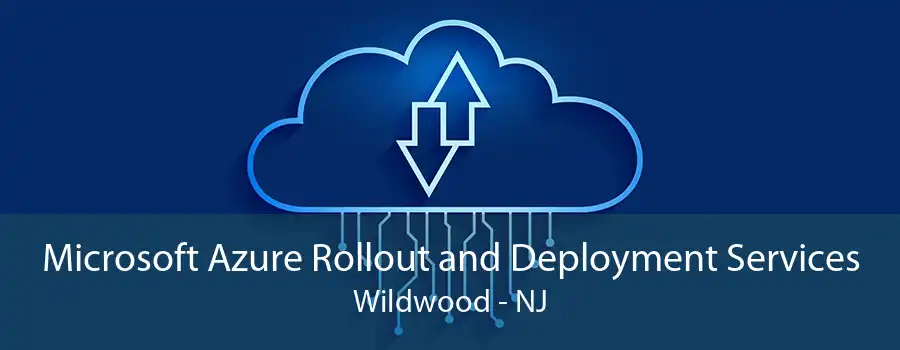 Microsoft Azure Rollout and Deployment Services Wildwood - NJ