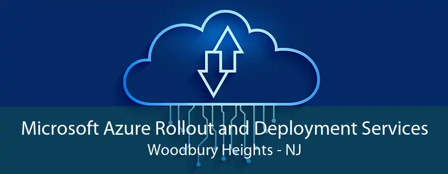 Microsoft Azure Rollout and Deployment Services Woodbury Heights - NJ