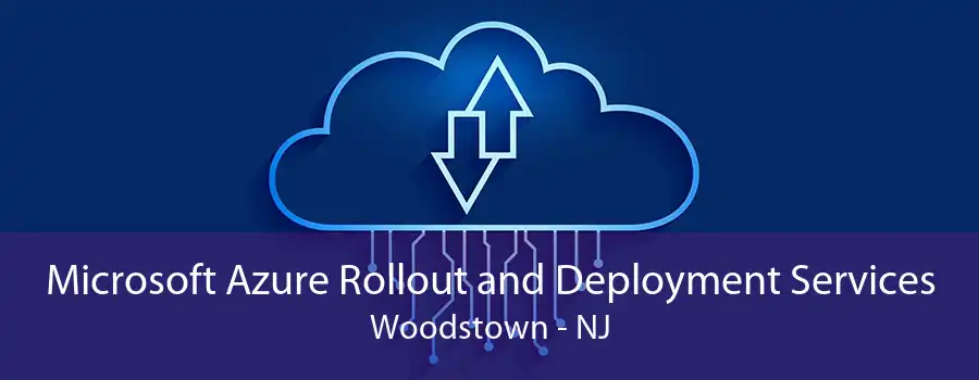 Microsoft Azure Rollout and Deployment Services Woodstown - NJ