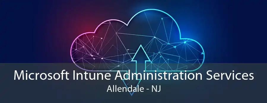 Microsoft Intune Administration Services Allendale - NJ