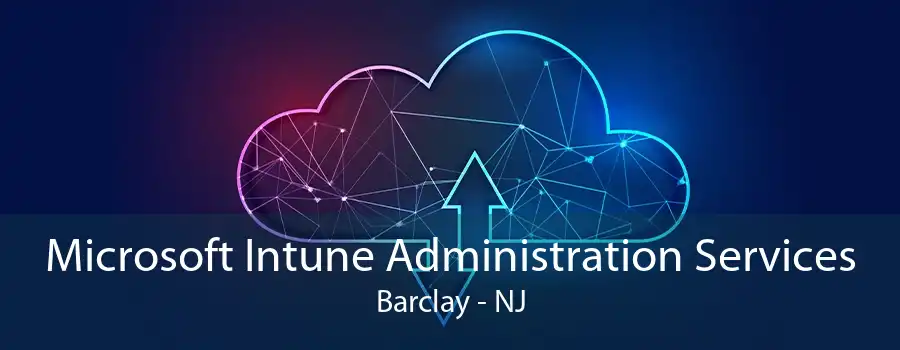 Microsoft Intune Administration Services Barclay - NJ