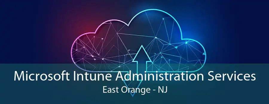 Microsoft Intune Administration Services East Orange - NJ