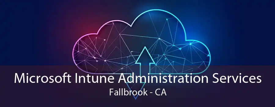 Microsoft Intune Administration Services Fallbrook - CA