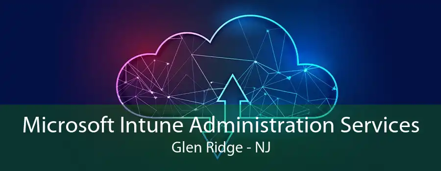 Microsoft Intune Administration Services Glen Ridge - NJ