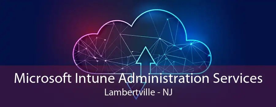 Microsoft Intune Administration Services Lambertville - NJ