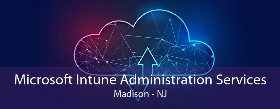 Microsoft Intune Administration Services Madison - NJ