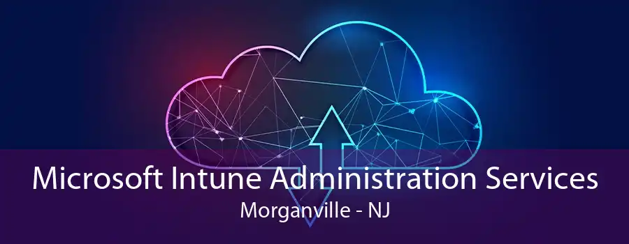 Microsoft Intune Administration Services Morganville - NJ