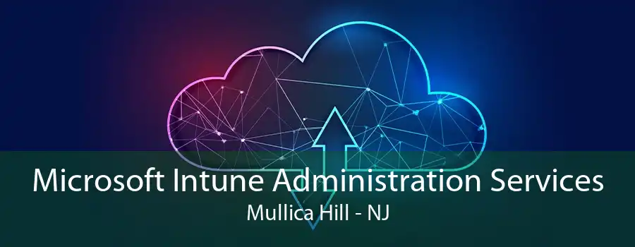 Microsoft Intune Administration Services Mullica Hill - NJ