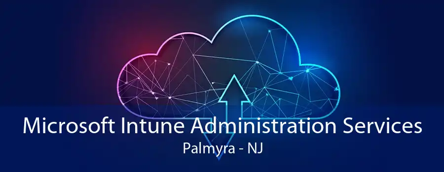Microsoft Intune Administration Services Palmyra - NJ