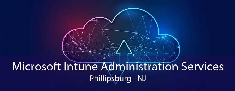 Microsoft Intune Administration Services Phillipsburg - NJ